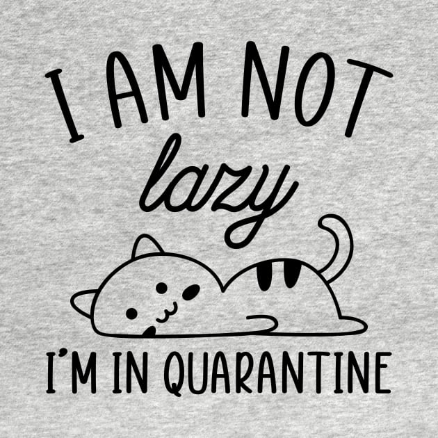 I Am Not Lazy...I'm In Quarantine by Mystik Media LLC